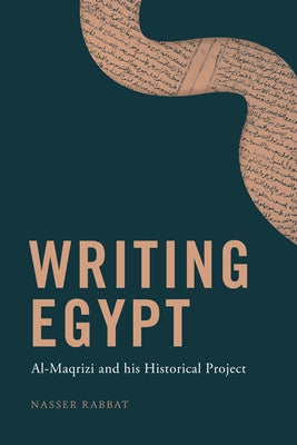Writing Egypt: Al-Maqrizi and His Historical Project by Rabbat, Nasser