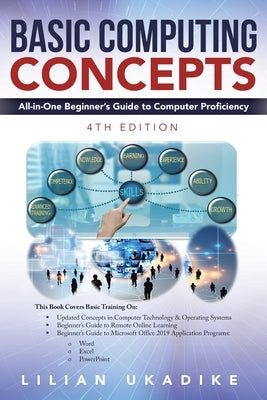 Basic Computing Concepts: All-in-One Beginner's Guide to Computer Proficiency by Ukadike, Lilian