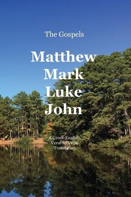 The Gospels: Matthew, Mark, Luke, John: A Greek-English, Verse by Verse Translation by Cunyus, John G.