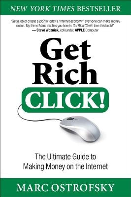 Get Rich Click!: The Ultimate Guide to Making Money on the Internet by Ostrofsky, Marc