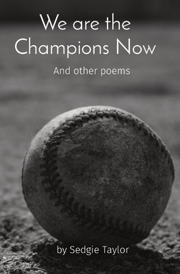 We are the Champions Now: And other poems by Taylor, Sedgie