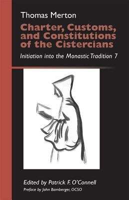 Charter, Customs, and Constitutions of the Cistercians, Volume 41: Initiation Into the Monastic Tradition 7 by Merton, Thomas