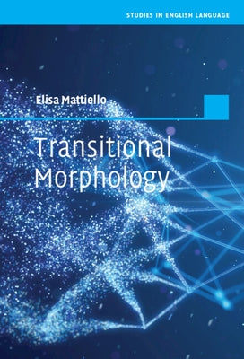 Transitional Morphology: Combining Forms in Modern English by Mattiello, Elisa