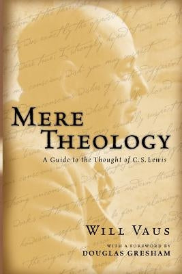 Mere Theology: A Guide to the Thought of C.S. Lewis by Vaus, Will