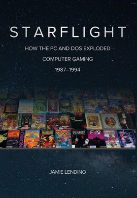 Starflight: How the PC and DOS Exploded Computer Gaming 1987-1994 by Lendino, Jamie