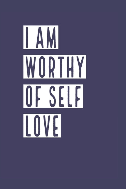 I Am Worthy of Self Love: Develop the habit of positive affirmations for happiness and success and confidence (the law of attraction) Great gift by Journals, Forward Motion