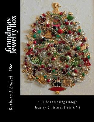 Grandma's Jewelry Box: A Guide to Making Framed Jewelry Christmas Trees and Art by Endzel, Barbara J.