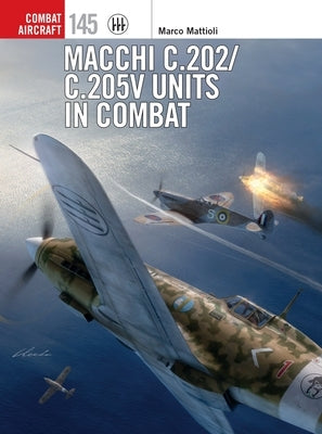 Macchi C.202/C.205v Units in Combat by Mattioli, Marco