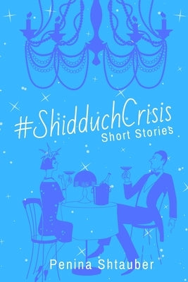 #ShidduchCrisis: Short Stories by Shtauber, Penina