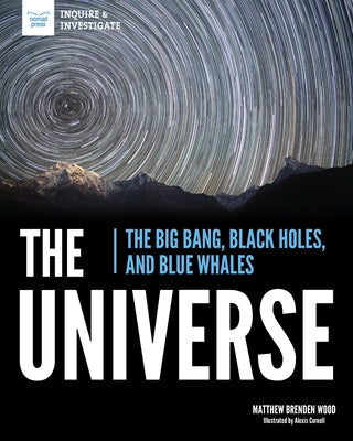 The Universe: The Big Bang, Black Holes, and Blue Whales by Brenden Wood, Matthew