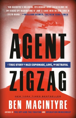 Agent Zigzag: A True Story of Nazi Espionage, Love, and Betrayal by Macintyre, Ben