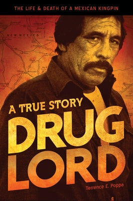 Drug Lord: A True Story: The Life and Death of a Mexican Kingpin by Poppa, Terrence E.