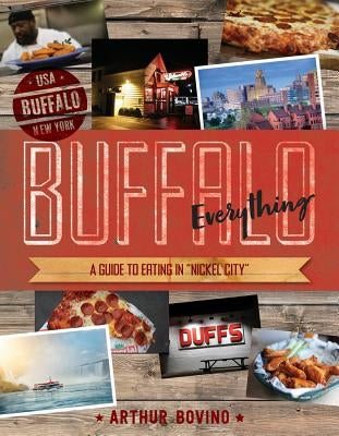 Buffalo Everything: A Guide to Eating in the Nickel City by Bovino, Arthur