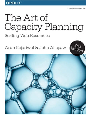 The Art of Capacity Planning: Scaling Web Resources in the Cloud by Kejariwal, Arun