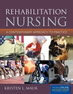 Rehabilitation Nursing: A Contemporary Approach to Practice: A Contemporary Approach to Practice by Mauk, Kristen L.