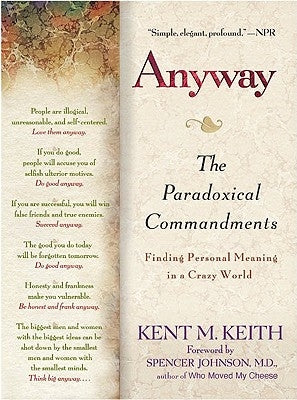 Anyway: The Paradoxical Commandments: Finding Personal Meaning in a Crazy World by Keith, Kent M.