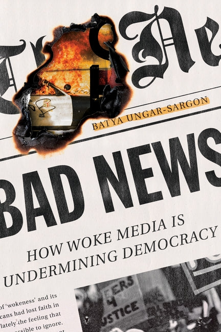 Bad News: How Woke Media Is Undermining Democracy by Ungar-Sargon, Batya