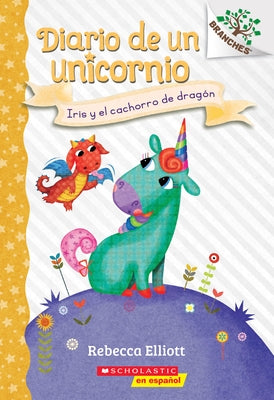 Diario de Un Unicornio #2: Iris Y El Cachorro de Dragón (Bo and the Dragon-Pup): Un Libro de la Serie Branches Volume 2 by Elliott, Rebecca