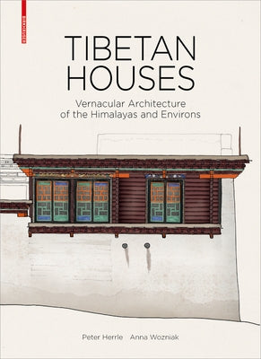 Tibetan Houses: Vernacular Architecture of the Himalayas and Environs by Herrle, Peter