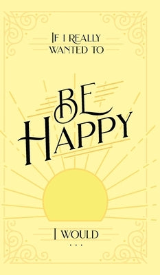 If I Really Wanted to Be Happy, I Would . . . by Honor Books