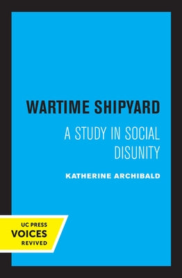Wartime Shipyard: A Study in Social Disunity by Archibald, Katherine