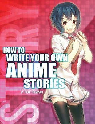 How to Write Your Own Anime Stories, volume one by Thompson, Trenton J.
