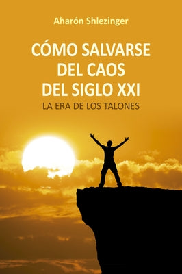 Cómo Salvarse del Caos del Siglo XXI by Shlezinger, Aharon