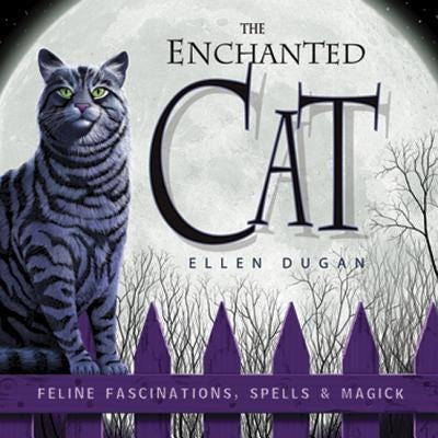 The Enchanted Cat: Feline Fascinations, Spells and Magick by Dugan, Ellen