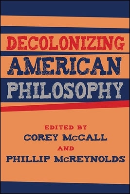 Decolonizing American Philosophy by McCall, Corey