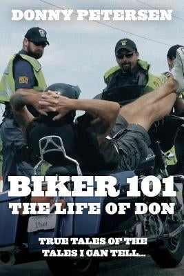 Biker 101: The Life of Don: The Trilogy: Part I of III by Petersen, Donny