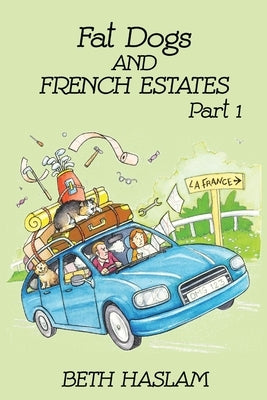 Fat Dogs and French Estates, Part 1 by Haslam, Beth