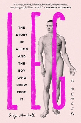 Leg: The Story of a Limb and the Boy Who Grew from It by Marshall, Greg