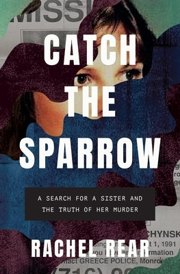 Catch the Sparrow: A Search for a Sister and the Truth of Her Murder by Rear, Rachel