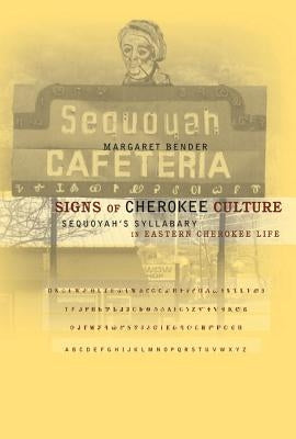 Signs of Cherokee Culture: Sequoyah's Syllabary in Eastern Cherokee Life by Bender, Margaret