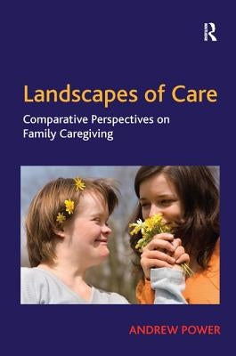 Landscapes of Care: Comparative Perspectives on Family Caregiving by Power, Andrew