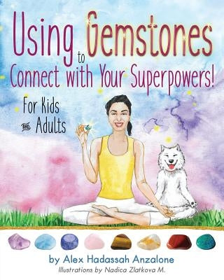 Using Gemstones to Connect with Your Superpowers: For Kids + Adults by Anzalone, Alex Hadassah