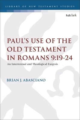 Paul's Use of the Old Testament in Romans 9:19-24: An Intertextual and Theological Exegesis by Abasciano, Brian J.