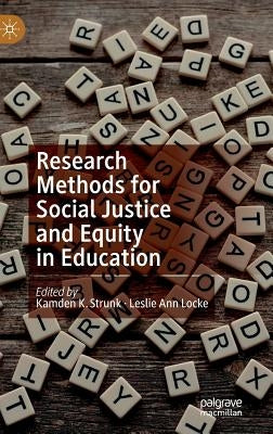 Research Methods for Social Justice and Equity in Education by Strunk, Kamden K.