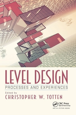 Level Design: Processes and Experiences by Totten, Christopher W.