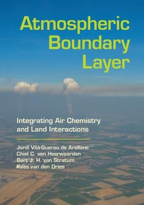 Atmospheric Boundary Layer: Integrating Air Chemistry and Land Interactions by Vil&#224;-Guerau de Arellano, Jordi