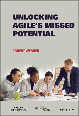 Unlocking Agile's Missed Potential by Webber, Robert