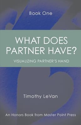 What Does Partner Have Book One: : Visualizing Partner's Hand by LeVan, Timothy