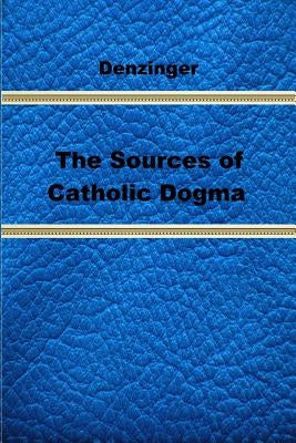 The Sources of Catholic Dogma by Deferrari, Roy J.