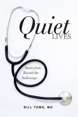 Quiet Lives: Stories from Beyond the Stethoscope by Toms, Bill