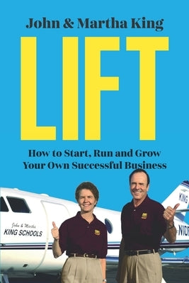 Lift: How to Start, Run and Grow Your Own Successful Business by King, John And Martha