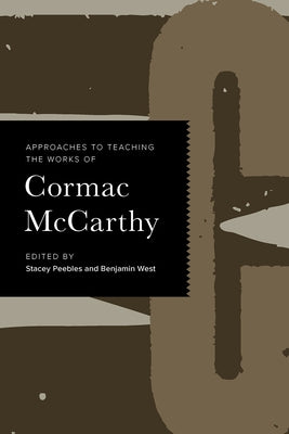 Approaches to Teaching the Works of Cormac McCarthy by Peebles, Stacey