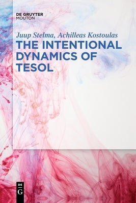 The Intentional Dynamics of TESOL by Stelma Kostoulas, Juup Achilleas