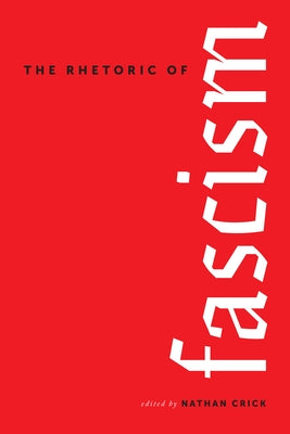 The Rhetoric of Fascism by Crick, Nathan
