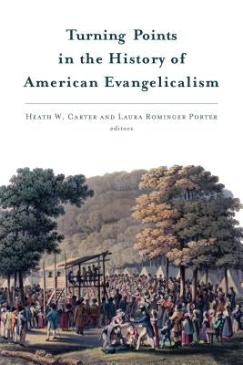 Turning Points in the History of American Evangelicalism by Carter, Heath W.