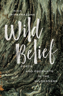 Wild Belief: Poets and Prophets in the Wilderness by Ripatrazone, Nick